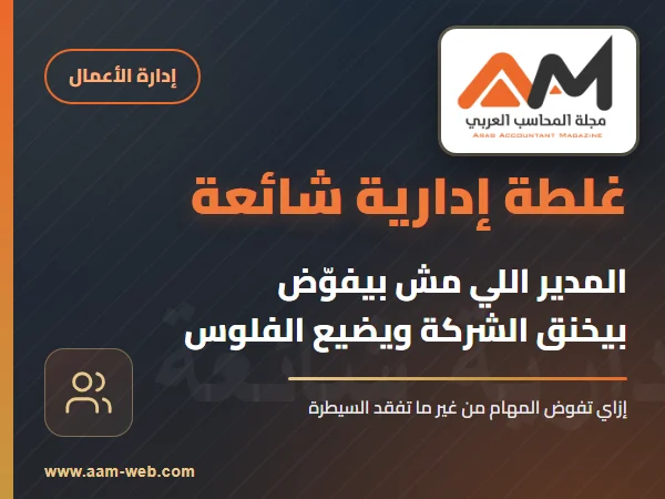 غلطة إدارية بتخنق الشركة وبتضيع وقت وفلوس