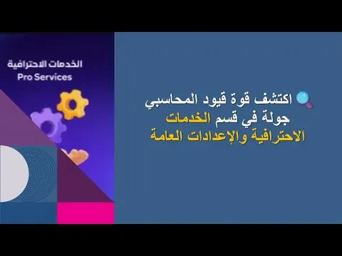 12 - اكتشف قوة قيود المحاسبي 🔍 جولة في قسم الخدمات الاحترافية والإعدادات العامة